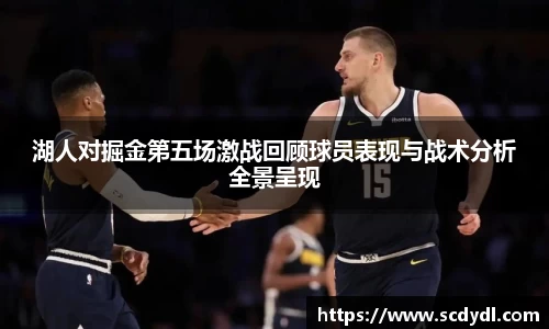 湖人对掘金第五场激战回顾球员表现与战术分析全景呈现